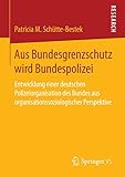  Aus Bundesgrenzschutz wird Bundespolizei: Entwicklung einer deutschen Polizeiorganisation des Bundes aus organisationssoziologischer Perspektive