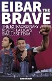 Eibar the Brave: The Extraordinary Rise of La Liga's Smallest Team