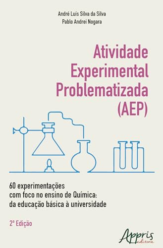 Atividade Experimental Problematizada (AEP): 60 experimentações com foco no ensino de química: da educação básica à universidade