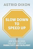 Slow Down to Speed Up: How Slowing Down Can Lead to Greater Productivity and Fulfillment B0D873ZB1W Book Cover
