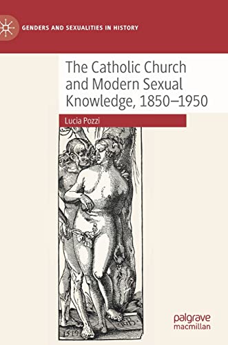 The Catholic Church and Modern Sexual Knowledge, 1850-1950 (Genders and Sexualities in History)