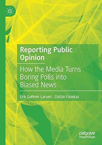 Reporting Public Opinion: How the Media Turns Boring Polls into Biased News
