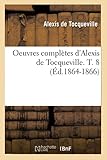 Oeuvres Complètes d'Alexis de Tocqueville. T. 8 (Ãd.1864-1866) (Sciences Sociales) (French Edition)