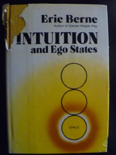 Intuition and Ego States: The Origins of Transactional Analysis: A Series of Papers Intuition and Ego States: The Origins of Transactional Analysis: A Series of Papers