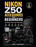 Nikon Z50 Accessories for Beginners: Build a Smarter Camera Kit on a Budget With Practical Advice...