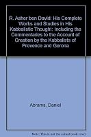 R. Asher ben David: His Complete Works and Studies in His Kabbalistic Thought: Including the Commentaries to the Account of Creation by the Kabbalists of Provence and Gerona 0964097230 Book Cover