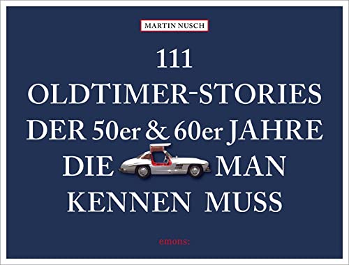 111 Oldtimer-Stories der 50er und 60er Jahre, die man kennen muss