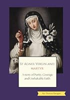 St Agnes Virgin and Martyr: a story of purity, courage, and unshakable faith B0G3QFMWWS Book Cover