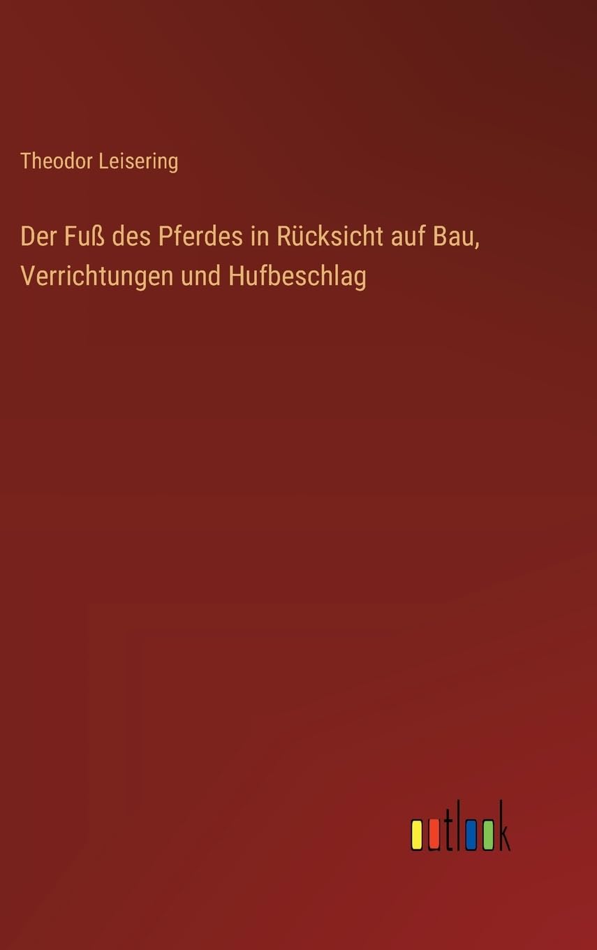 Der Fuß des Pferdes in Rücksicht auf Bau, Verrichtungen und Hufbeschlag