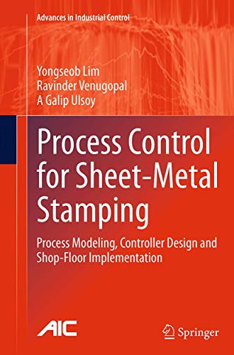 Process Control for Sheet-Metal Stamping: Process Modeling, Controller Design and Shop-Floor Implementation...