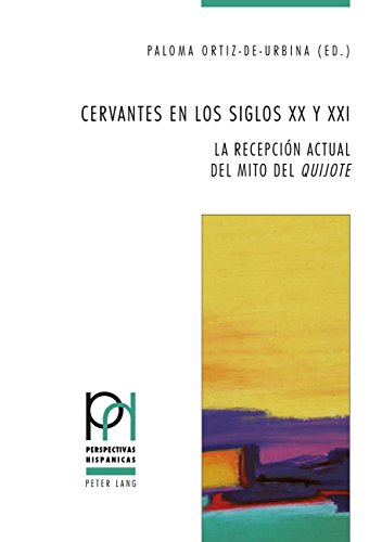 Cervantes en los siglos XX y XXI: La recepción actual del mito del «Quijote» (Perspectivas Hispánicas nº 43) (Spanish Edition)