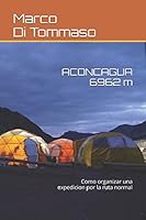 ACONCAGUA 6962 m: Como organizar una expedicion por la ruta normal 1520480679 Book Cover