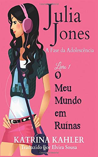 Julia Jones - A Fase da Adolescência - Livro 1 - O Meu Mundo em Ruínas