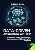 Data-Driven Applications with PHP: A Step-by-Step Guide to Building Dynamic, Scalable, and Secure Web Solutions by PHP Integration (Data-Driven PHP ... and Automation for Modern Web Development)