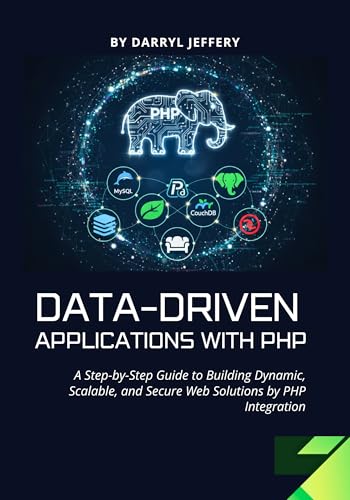 Data-Driven Applications with PHP: A Step-by-Step Guide to Building Dynamic, Scalable, and Secure Web Solutions by PHP Integration (Data-Driven PHP ... and Automation for Modern Web Development)
