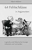 64 Fehlschluesse in Argumenten: Logische und rhetorische Irrwege erkennen und vermeiden - Albert Mößmer 