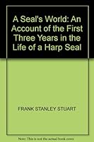 A Seal's World: an Account of the First Three Years in the Life of a Harp Seal B001NK0WX6 Book Cover