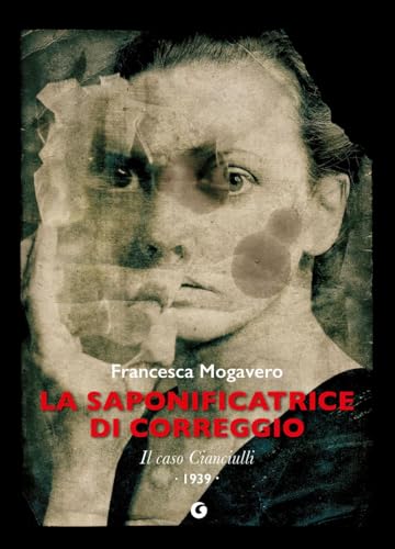 La saponificatrice di Correggio: Il caso Cianciulli. 1939