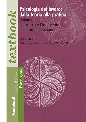 Psicologia del lavoro: dalla teoria alla pratica. La ricerca e l'intervento nelle organizzazioni (Vol. 2)