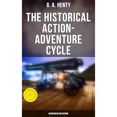 The Historical Action-Adventure Cycle (Illustrated Collection): Enriched edition. 80+ Thriller & Action Adventure Novels