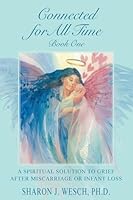 Connected for All Time (Book 1): A Spiritual Solution to Grief After Miscarriage or Infant Loss 0983917302 Book Cover