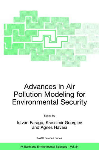 Advances in Air Pollution Modeling for Environmental Security: Proceedings of the NATO Advanced Research Workshop Advances in Air Pollution Modeling ... 8-12 May 2004 (NATO Science Series: IV:, 54)