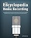 The Encyclopedia of Home Recording: A Complete Resource For The Home Recording Studio