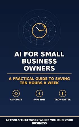 AI for Small Business Owners: A Practical Guide to Saving Ten Hours a Week