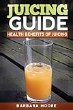 Juicing Guide: Health Benefits of Juicing