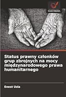 Status prawny czlonków grup zbrojnych na mocy miedzynarodowego prawa humanitarnego (Polish Edition) 6207642325 Book Cover
