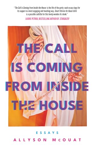 The Call Is Coming from Inside the House: Essays