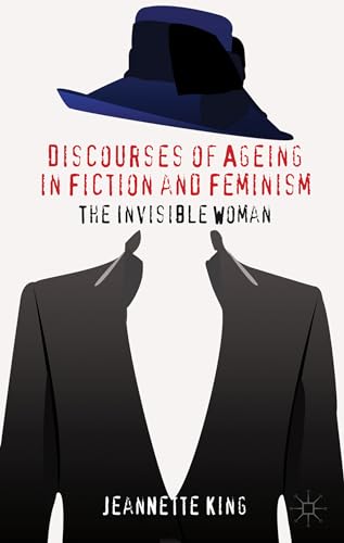 Discourses of Ageing in Fiction and Feminism: The Invisible Woman