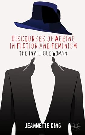 Discourses of Ageing in Fiction and Feminism: The Invisible Woman 2013th Edition book cover