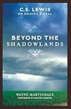 Beyond the Shadowlands: C. S. Lewis on Heaven and Hell