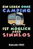 Kalender für Camper 2023 Ein Leben ohne Camping ist sinnlos: Der Camper Kalender A5 mit Seiten für persönliche Daten, wichtige Kontaktdaten und extra ... als Planer, Tagebuch, Info Heft zu verwenden.