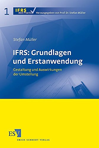 IFRS: Grundlagen und Erstanwendung: Gestaltung und Auswirkungen der Umstellung (IFRS Best Practice,