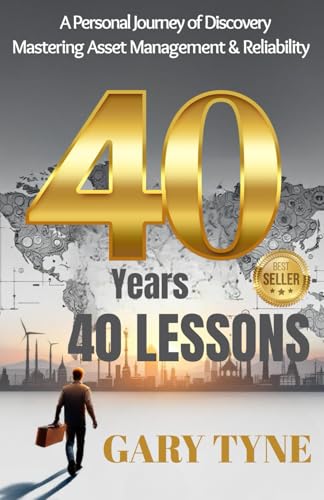 40 Years, 40 Lessons: A personal journey of Discovery - Mastering Asset Management & Reliability
