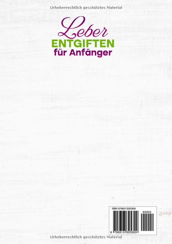 Leber entgiften für Anfänger: Mit über 300+ Rezepten für eine natürliche Heilung mit gesunder Ernährung. Die natürliche Regeneration ankurbeln und Fettleber heilen