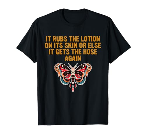 It Rubs The Lotion On Its Skin Or Else T-Shirt