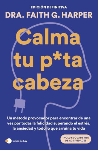 Calma tu puta cabeza (edición definitiva): Un método provocador para encontrar de una vez por todas la felicidad superando el estrés, la ansiedad y todo lo que arruina tu vida (Vivir hoy)