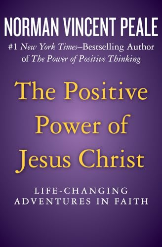 The Positive Power of Jesus Christ: Life-Changing Adventures in Faith