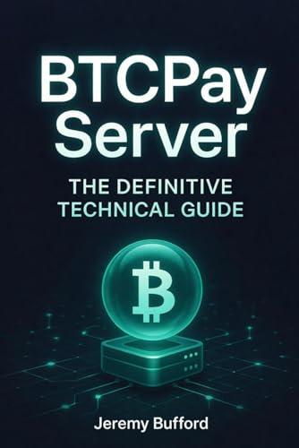 BTCPay Server: The Definitive Technical Guide to Sovereign Bitcoin Payments (Bitcoin Projects)