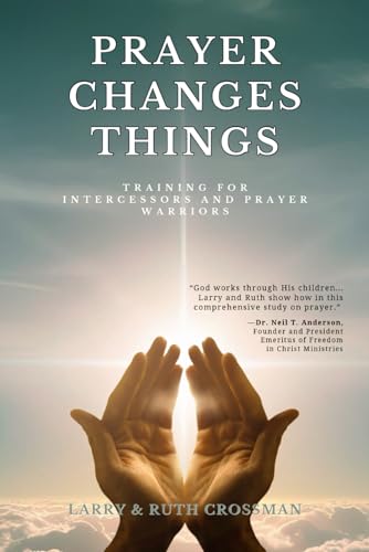 Prayer Changes Things: Training for Intercessors and Prayer Warriors