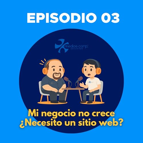 Ep003 | Mi negocio no crece &iquest;Necesito un sitio web?
