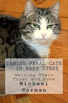 Paperback Taming Feral Cats - 10 Easy Steps: Gaining Their Trust and Love Book