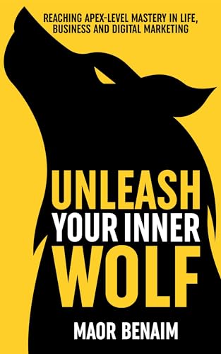Unleash Your Inner Wolf: Reaching Apex-Level Mastery in Life, Business,