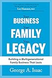 Your Business, Your Family, Your Legacy: Building a Multigenerational Family Business That Lasts