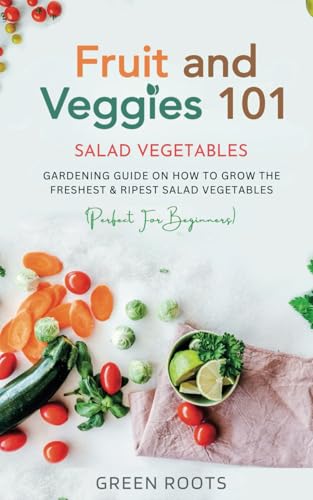 Fruit and Veggies 101: Gardening Guide On How To Grow