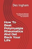 How To Beat Polymyalgia Rheumatica And Get Back Your Life: The Natural Methods I Used To Eliminate My Symptoms