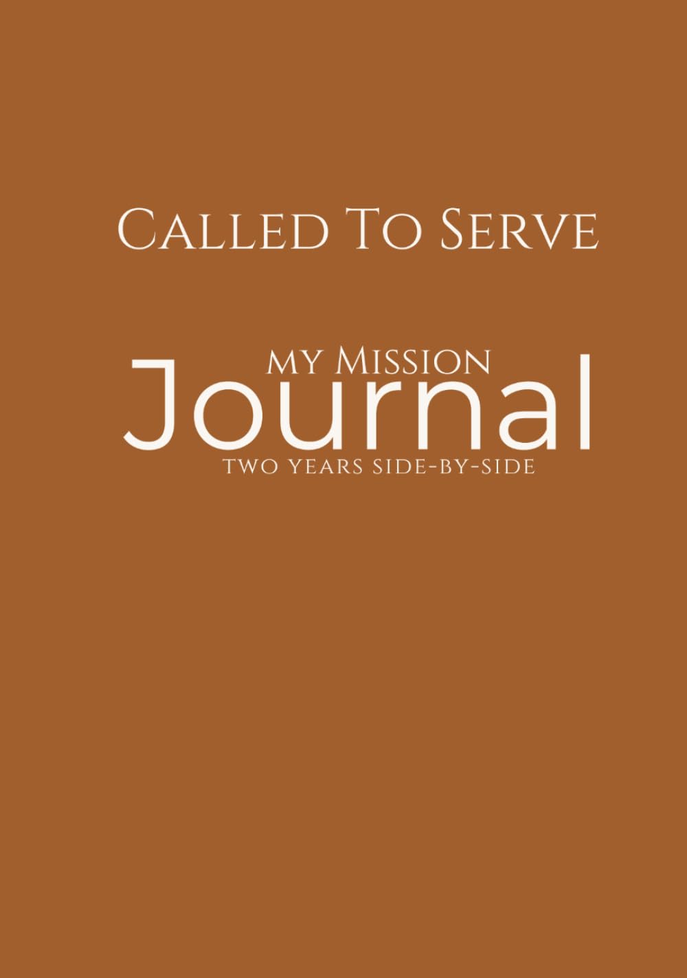 Called to Serve: A Missionary & Me — Brown Edition: LDS Missionary Journal for Elders & Sisters — One Journal for the Entire Mission with Two‑Year Line‑a‑Day Entries & Inspirational Quotes
